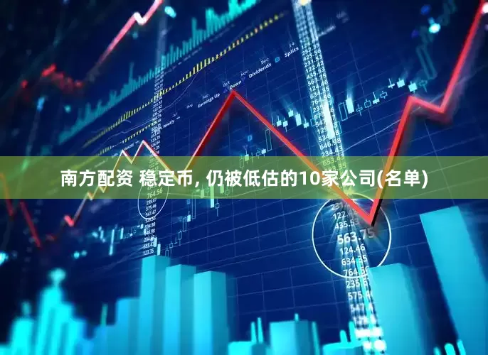 南方配资 稳定币, 仍被低估的10家公司(名单)